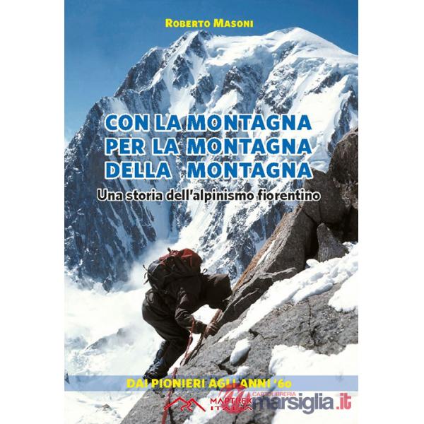 Con la montagna per la montagna della montagna. Una storia dell'alpinismo fiorentino