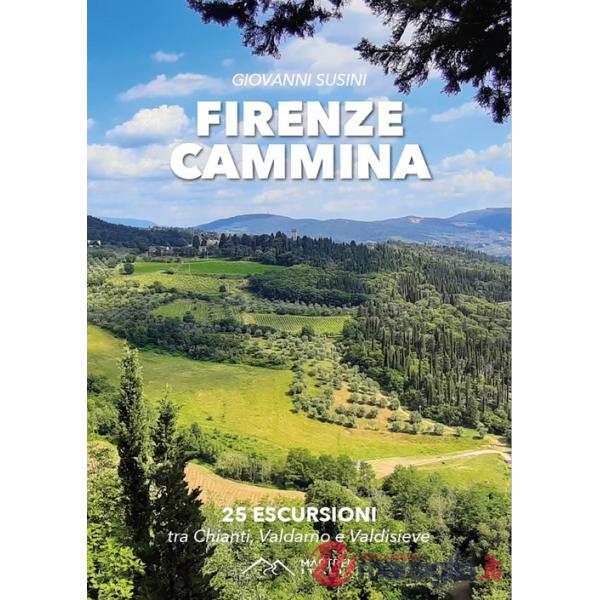 Firenze cammina. 25 escursioni tra chianti valdarno e valdisieve