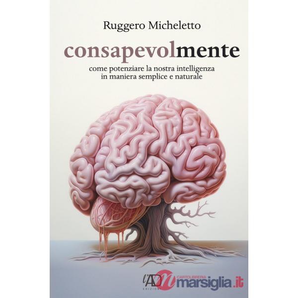 Consapevolmente. Come potenziare la nostra intelligenza in maniera semplice e naturale