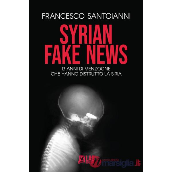 Syrian fake news. 13 anni di menzogne che hanno distrutto la Siria
