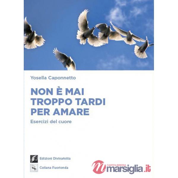 Non è mai troppo tardi per amare. Esercizi del cuore