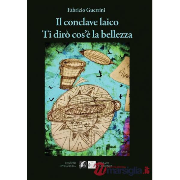 Conclave laico. Ti dirò cos'è la bellezza (Il)