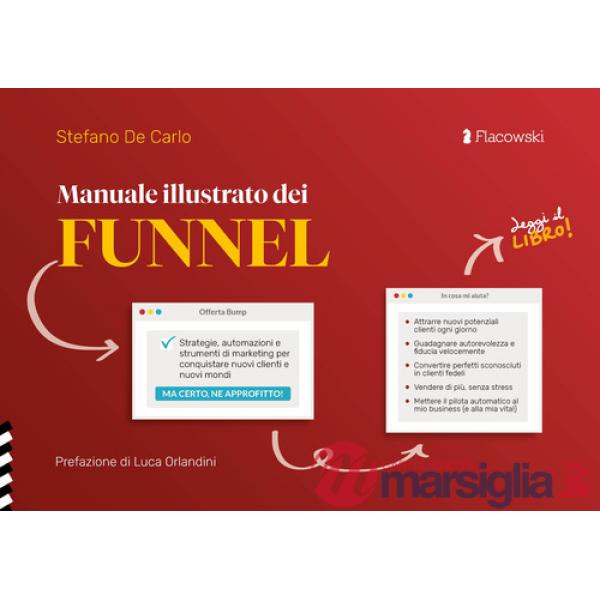 Manuale illustrato dei funnel. Strategie, automazioni e strumenti di marketing per conquistare nuovi clienti e nuovi mondi