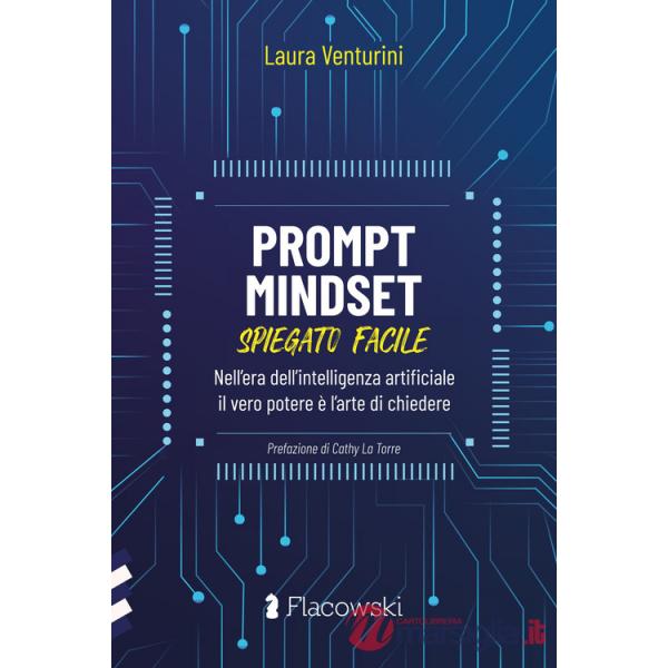Prompt Mindset spiegato facile. Nell'era dell'intelligenza artificiale il vero potere è l'arte di chiedere