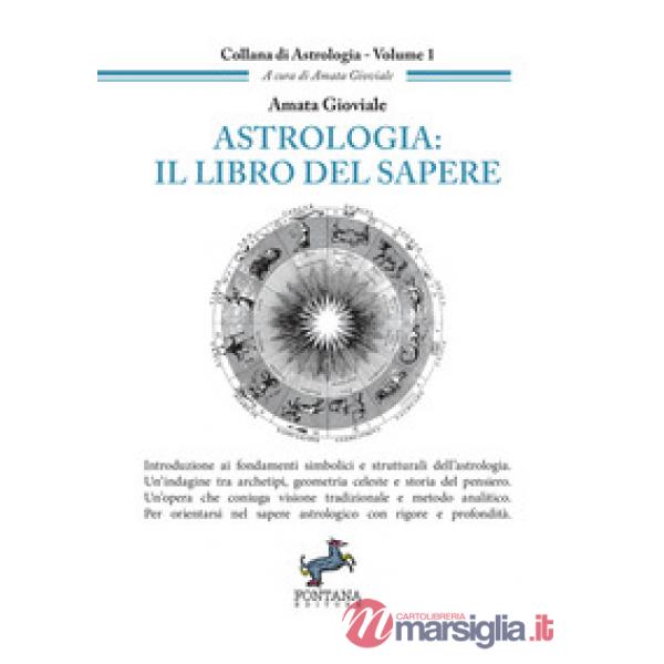 Astrologia: il libro del sapere. Introduzione ai fondamenti simbolici e strutturali dell'astrologia. Un'indagine tra archetipi, 