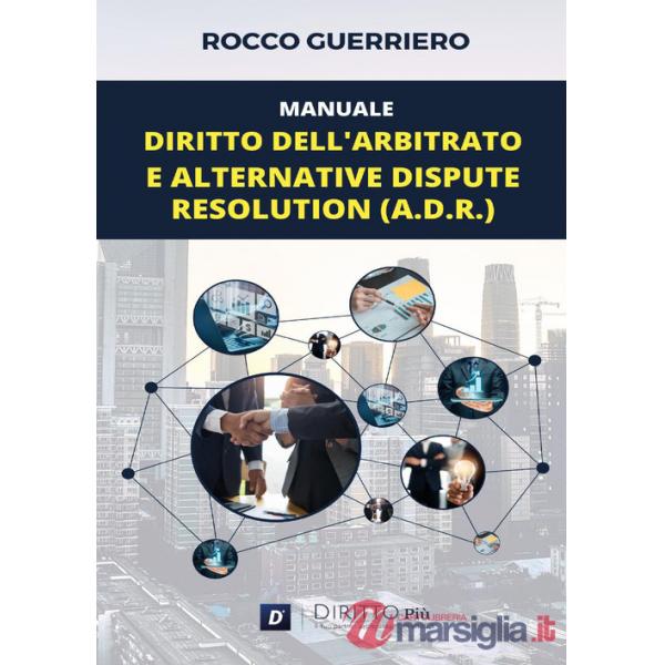 Manuale. Diritto dell'arbitrato e alternative dispute resolution (A.D.R.)