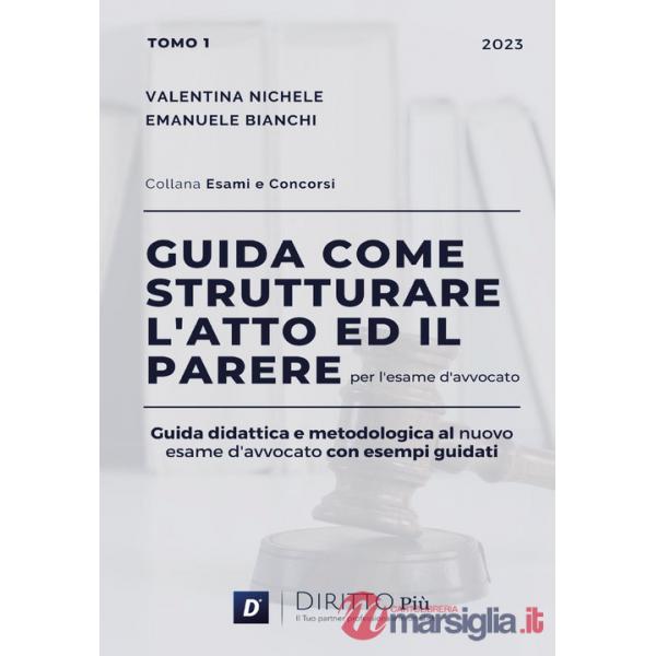 Guida come strutturare l'atto ed il parere per l'esame d'avvocato. Guida didattica e metodologica al nuovo esame d'avvocato con 
