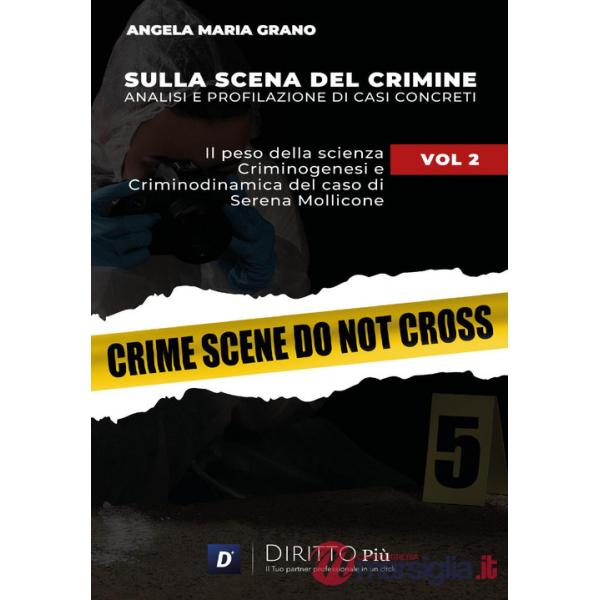Sulla scena del crimine. Analisi e profilazione di casi concreti. Vol. 2: Il peso della scienza. Criminogenesi e criminodinamica