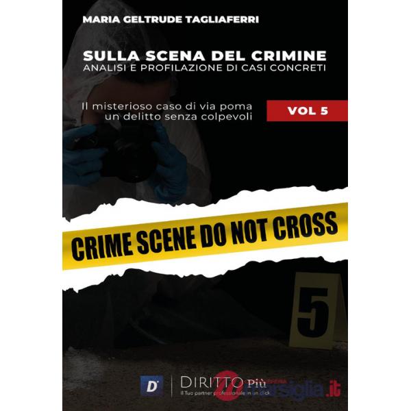 Sulla scena del crimine. Analisi e profilazione di casi concreti. Vol. 5: Il misterioso caso di via Poma. Un delitto senza colpe