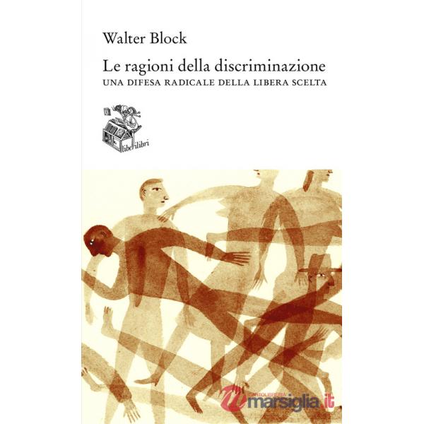 Ragioni della discriminazione. Una difesa radicale della libera scelta (Le)