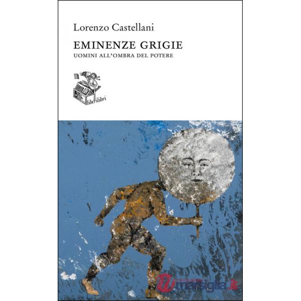 Eminenze grigie. Uomini all'ombra del potere