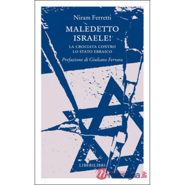 Maledetto Israele! La crociata contro lo Stato ebraico