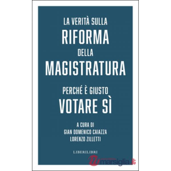 Verità sulla riforma della magistratura. Perché è giusto votare Sì (La)