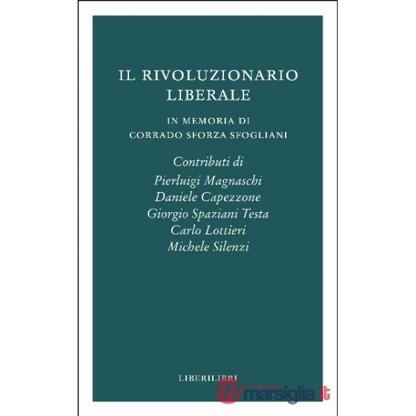 Rivoluzionario liberale. Saggi in memoria di Corrado Sforza Fogliani (Il)