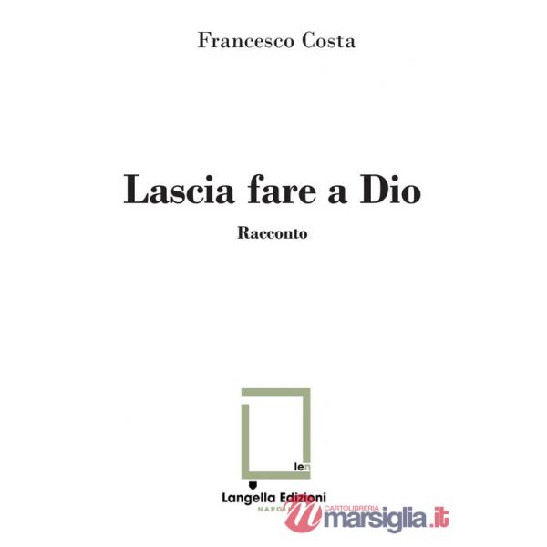 Lascia fare a Dio. Ediz. limitata. Con illustrazione su carta firmata e numerata