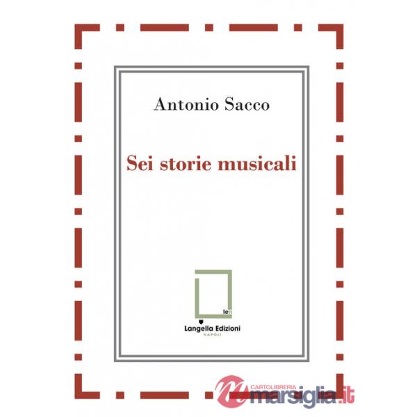 Sei storie musicali. Raffaele Sacco Luigi Denza Nicola Maldacea Gigi Pisano Dino Verde Giulietta Sacco. Ediz. critica
