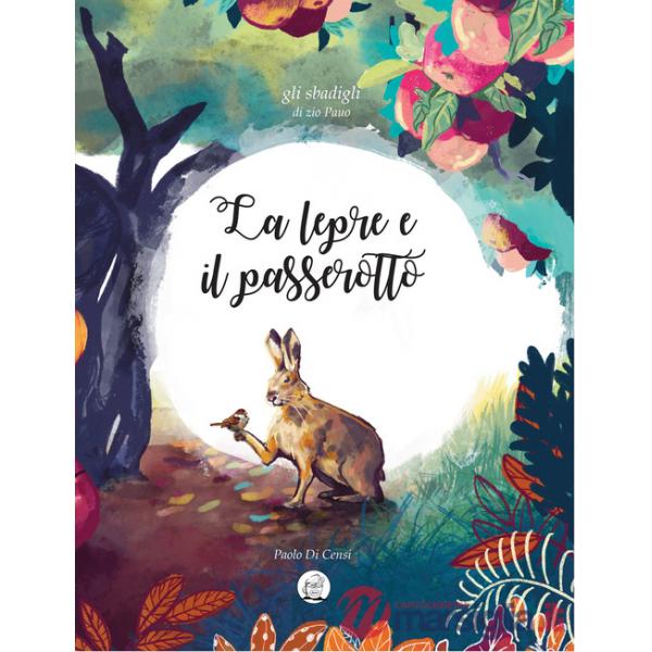 Lepre e il passerotto. Gli sbadigli di Zio Pauo. Ediz. a colori (La)
