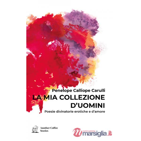 Mia collezione d'uomini. Poesie divinatorie erotiche e d'amore (La)