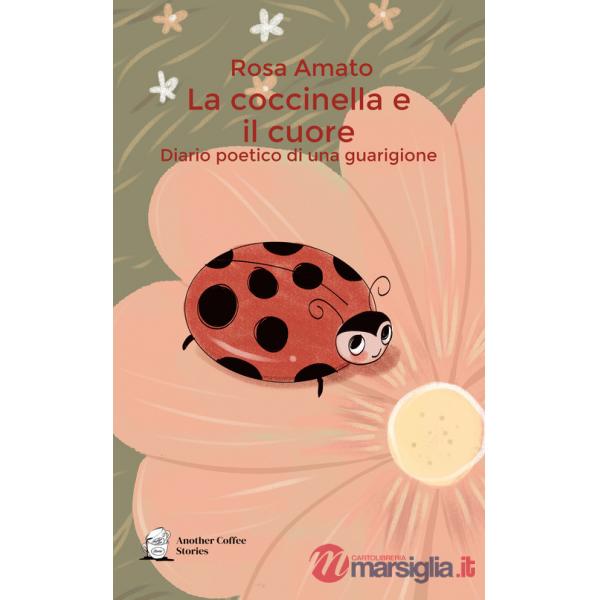 Coccinella e il cuore. Diario poetico di una guarigione (La)