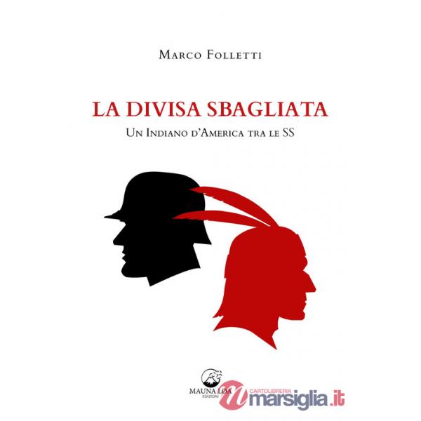Divisa sbagliata. Un indiano d'America tra le SS (La)