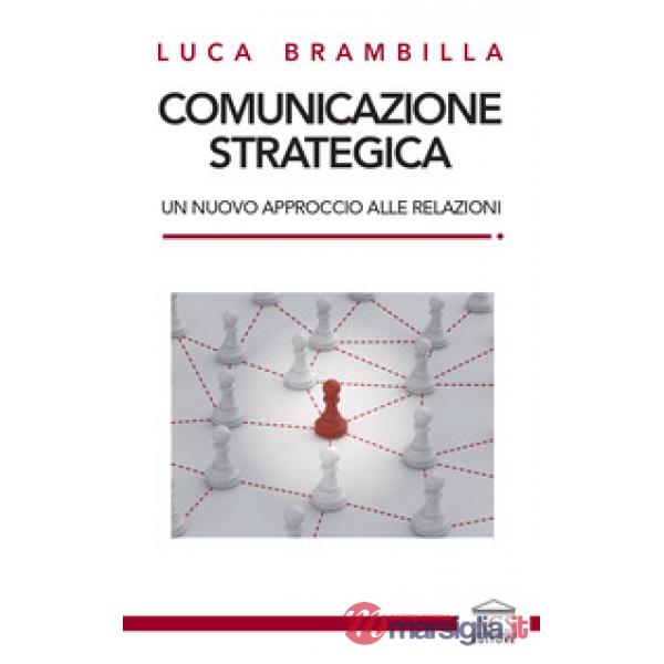 Comunicazione strategica. Un nuovo approccio alle relazioni