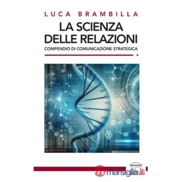 La scienza delle relazioni. Compendio di comunicazione strategica