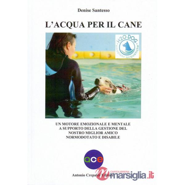 Acqua per il cane. Un motore emozionale e mentale a supporto della gestione del nostro miglior amico normodotato e disabile (L')