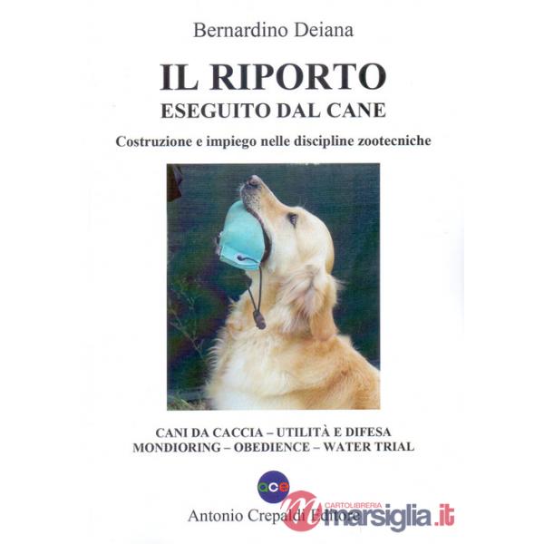 Riporto eseguito dal cane. Costruzione e impiego nelle discipline zootecniche. Cani da caccia, utilità e difesa, mondioring, obe