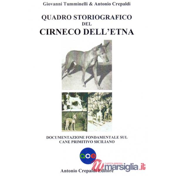 Quadro storiografico del Cirneco dell'Etna. Documentazione fondamentale sul cane primitivo siciliano. Ediz. illustrata