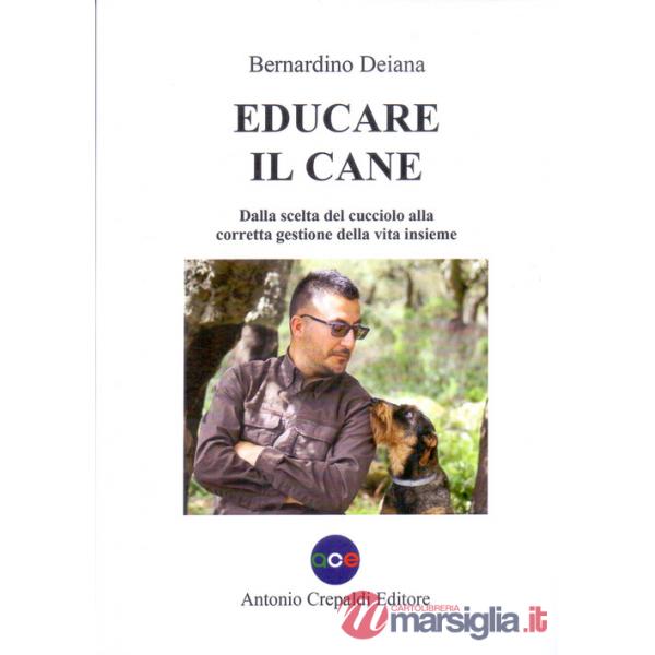 Educare il cane. Dalla scelta del cucciolo alla corretta gestione della vita insieme. Ediz. illustrata