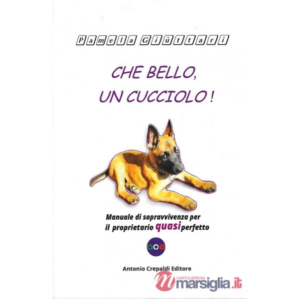 Che bello, un cucciolo! Manuale di sopravvivenza per il proprietario quasi perfetto