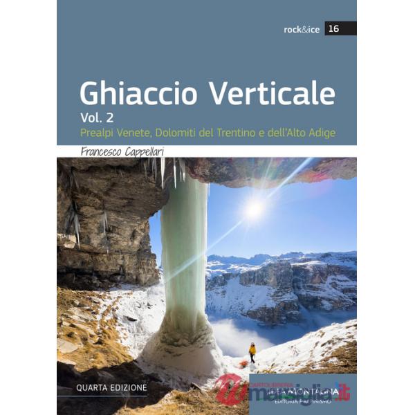Ghiaccio verticale. Vol. 2: Prealpi Venete, Dolomiti del Trentino e dell'Alto Adige