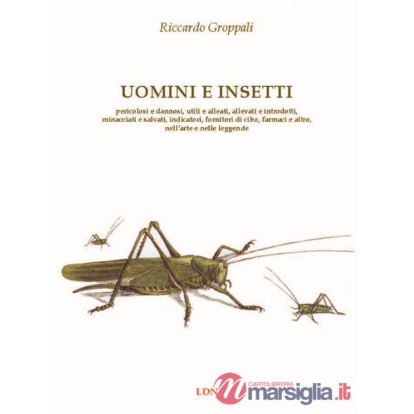 Uomini e insetti. Pericolosi e dannosi, utili e alleati, allevati e introdotti, minacciati e salvati, indicatori, fornitori di c