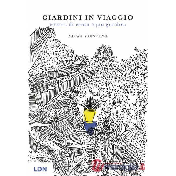 Giardini in viaggio. Ritratti di cento e più giardini. Ediz. illustrata