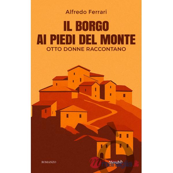 Borgo ai piedi del monte. Otto donne raccontano (Il)