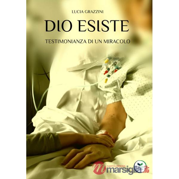 Dio esiste. Testimonianza di un miracolo