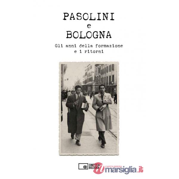 Pasolini e Bologna. Gli anni della formazione e i ritorni
