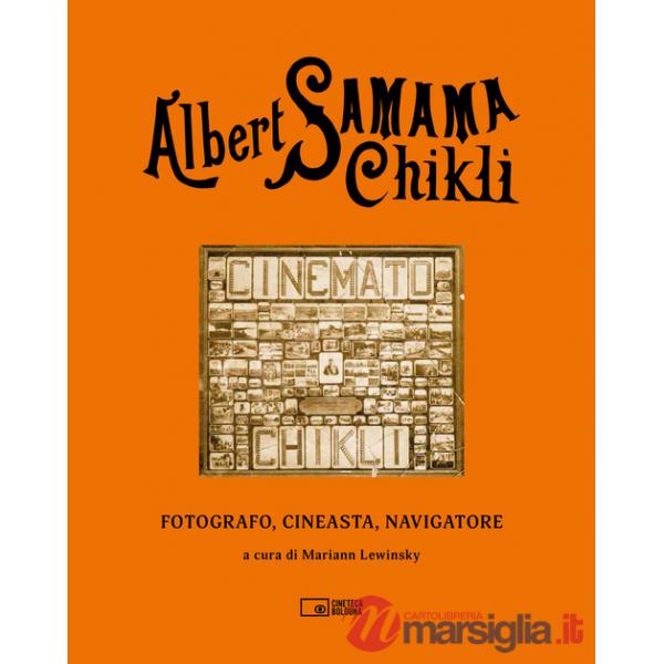 Albert Samama Chikli. Fotografo, cineasta, navigatore. Ediz. italiana e inglese