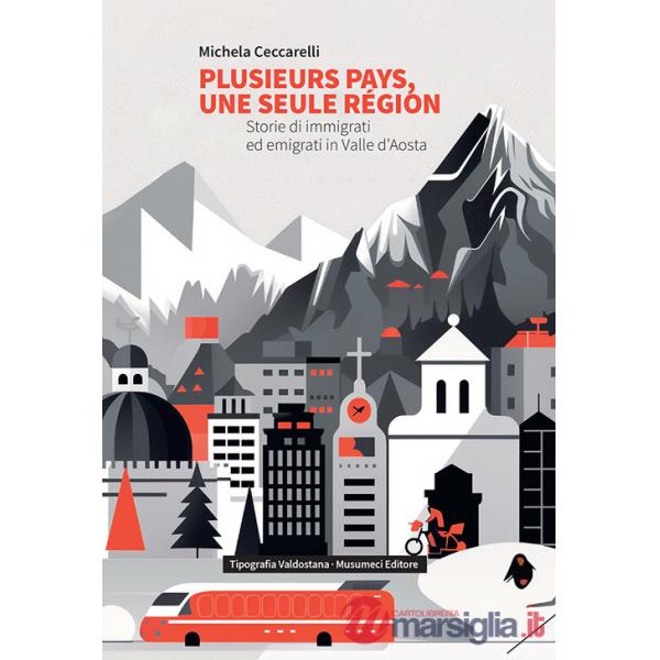 Plusieurs pays, une seule région. Storie di immigrati ed emigrati in Valle d'Aosta. Ediz. italiana e francese