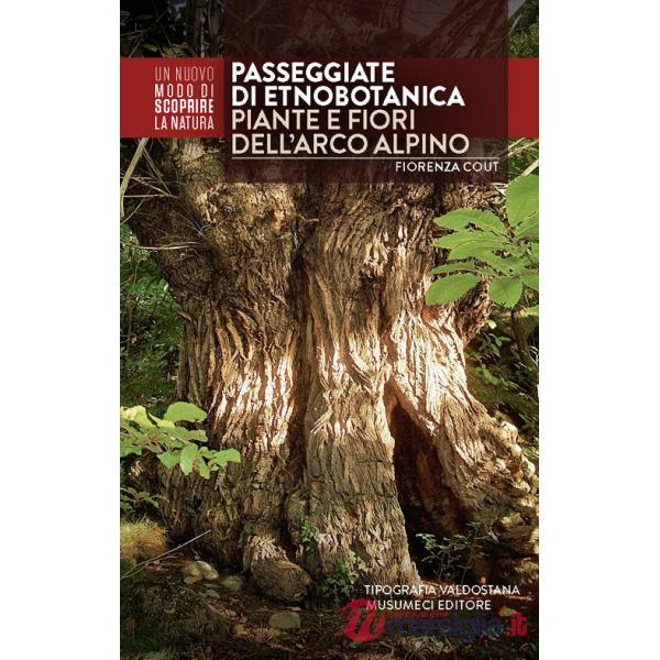Passeggiate di etnobotanica. Piante e fiori dell'arco alpino. Ediz. illustrata