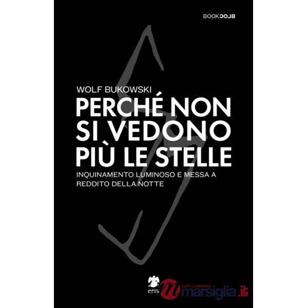 Perché non si vedono più le stelle. Inquinamento luminoso e messa a reddito della notte