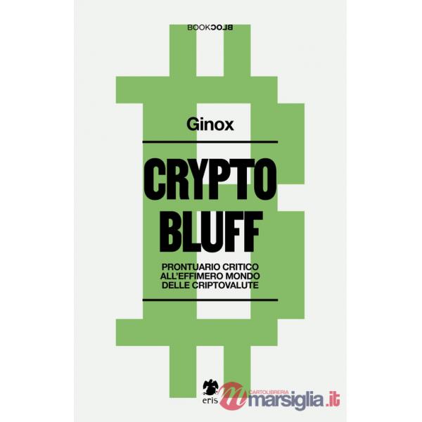 Crypto bluff. Prontuario critico all'effimero mondo delle criptovalute