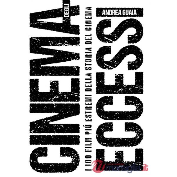 Cinema degli eccessi. I 100 film più estremi della storia del cinema