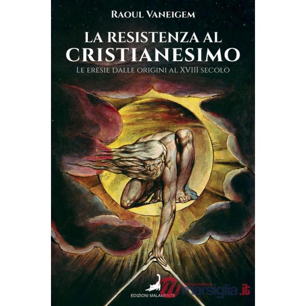 Resistenza al cristianesimo. Le eresie dalle origini al XVIII secolo (La)