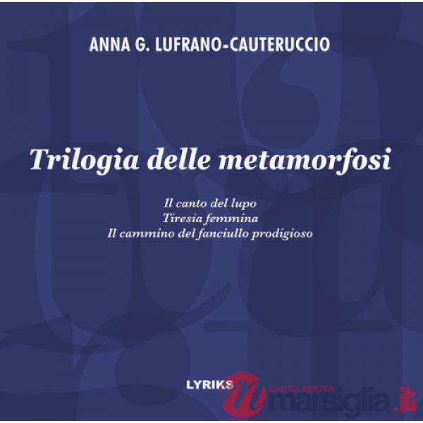Trilogia delle metamorfosi. Il canto del lupo-Tiresia femmina-Il cammino del fanciullo prodigioso