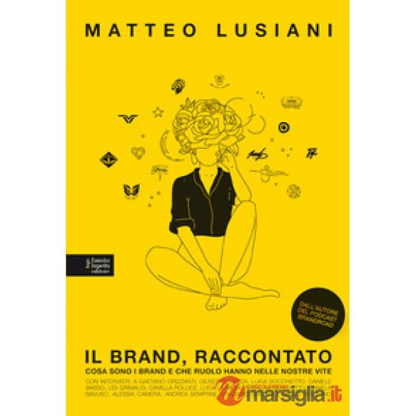 Brand, raccontato. Cosa sono i brand e che ruolo hanno nelle nostre vite (Il)
