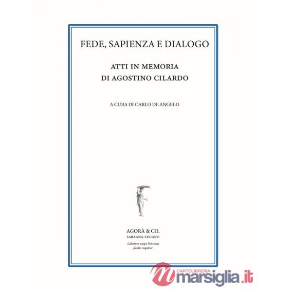 Fede, sapienza e dialogo. Atti in memoria di Agostino Cilardo