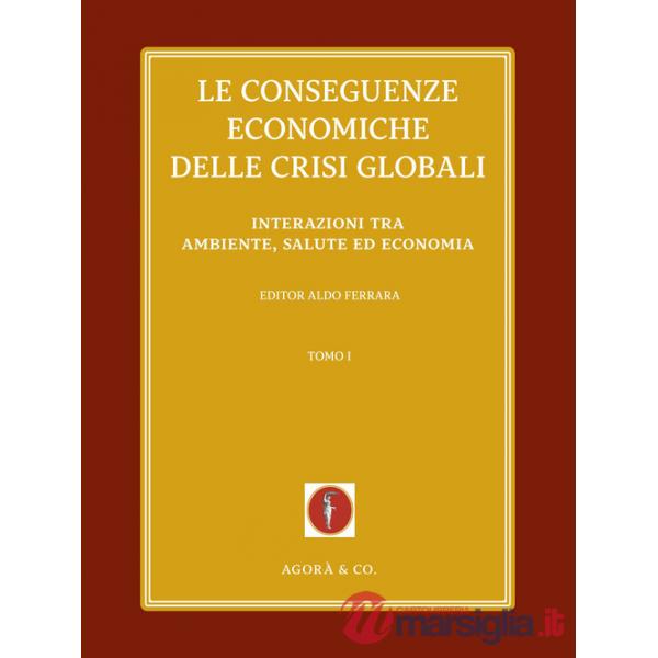 Conseguenze economiche delle crisi globali (Le). Vol. 1: Interazioni tra ambiente, salute ed economia