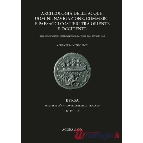 Archeologia delle acque. Uomini, navigazione, commerci e paesaggi costieri tra oriente e occidente. Atti del congresso internazi