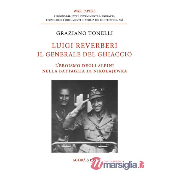 Luigi Reverberi. Il generale del ghiaccio. L'eroismo degli alpini nella battaglia di Nikolajewka